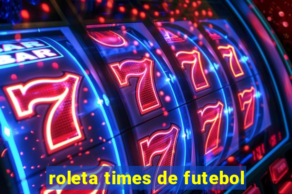 roleta times de futebol